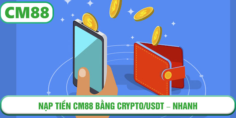 Nạp tiền CM88 bằng Crypto/USDT – nhanh, bảo mật và không giới hạn quốc gia